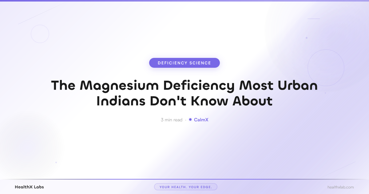 The Magnesium Deficiency Most Urban Indians Don't Know About — HealthX Labs