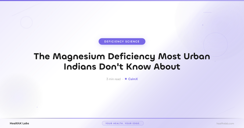 The Magnesium Deficiency Most Urban Indians Don't Know About — HealthX Labs