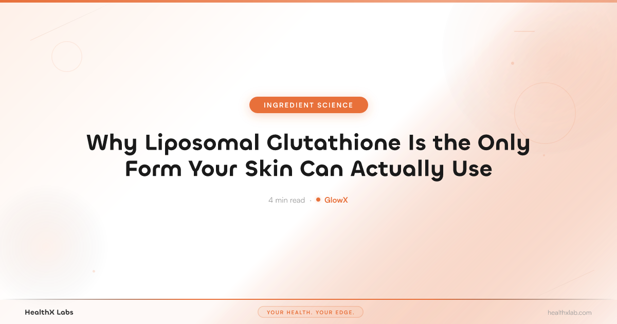 Why Liposomal Glutathione Is the Only Form Your Skin Can Actually Use — HealthX Labs