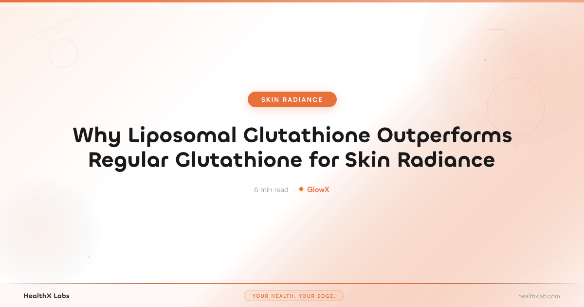 Why Liposomal Glutathione Outperforms Regular Glutathione for Skin Radiance — HealthX Labs
