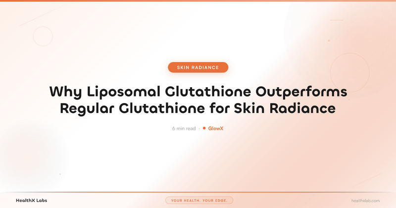 Why Liposomal Glutathione Outperforms Regular Glutathione for Skin Radiance — HealthX Labs
