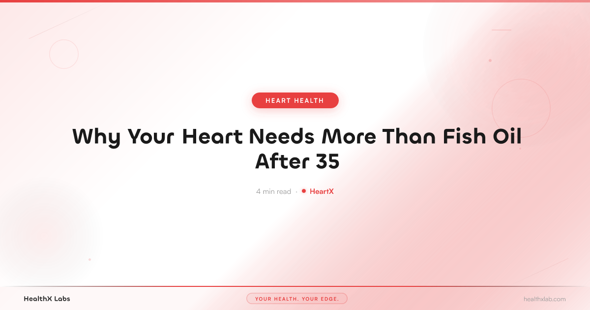 Why Your Heart Needs More Than Fish Oil After 35 — HealthX Labs
