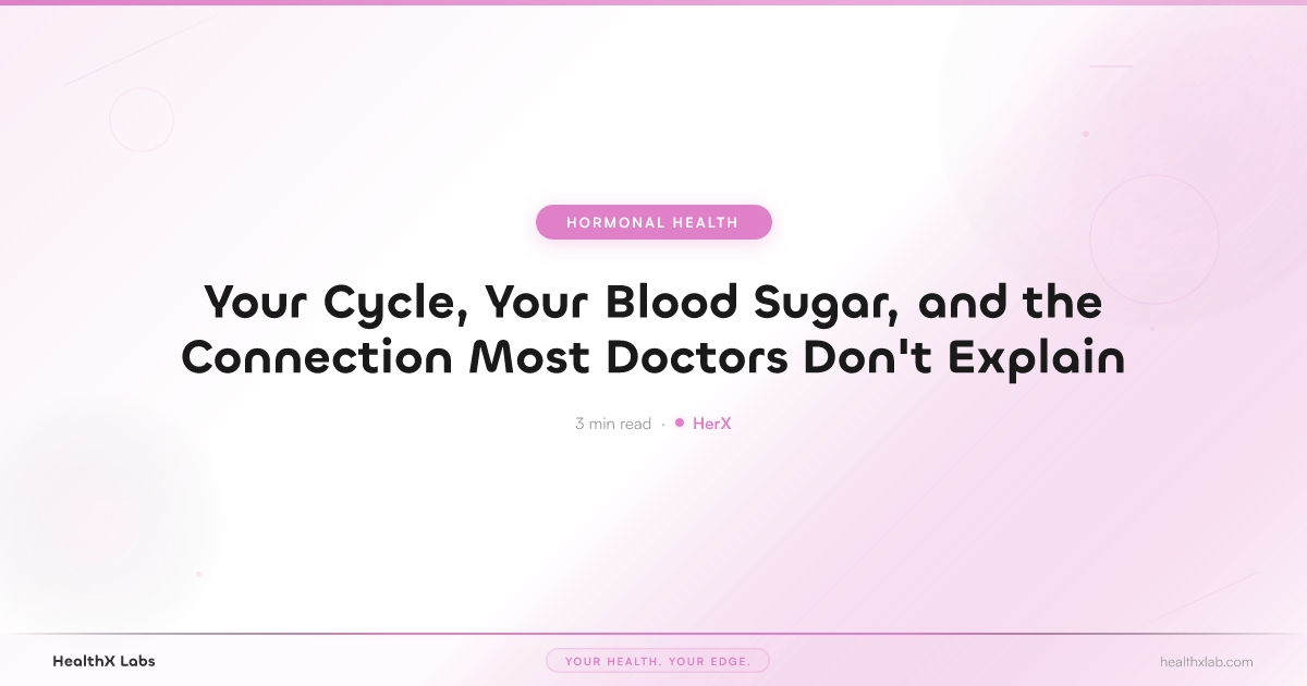 Your Cycle, Your Blood Sugar, and the Connection Most Doctors Don't Explain — HealthX Labs